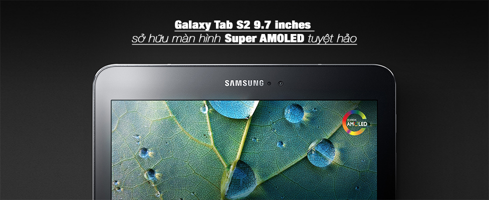 Samsung Galaxy Tab S2 9.7 inches Sở Hữu Màn Hình Super AMOLED Tuyệt Hảo